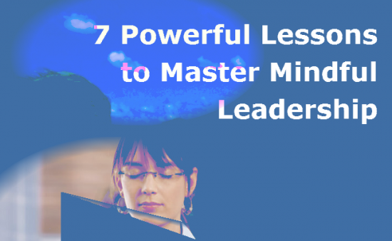 Seven Powerful Lessons For Mindful Leadership 7 Powerful Lessons For-Mindful Leadership