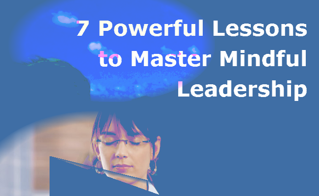 The 7 Powerful Lessons to Master Mindful Leadership