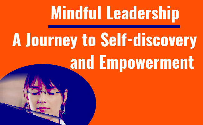 Mindful Leadership: A Journey to Self-discovery and Empowerment