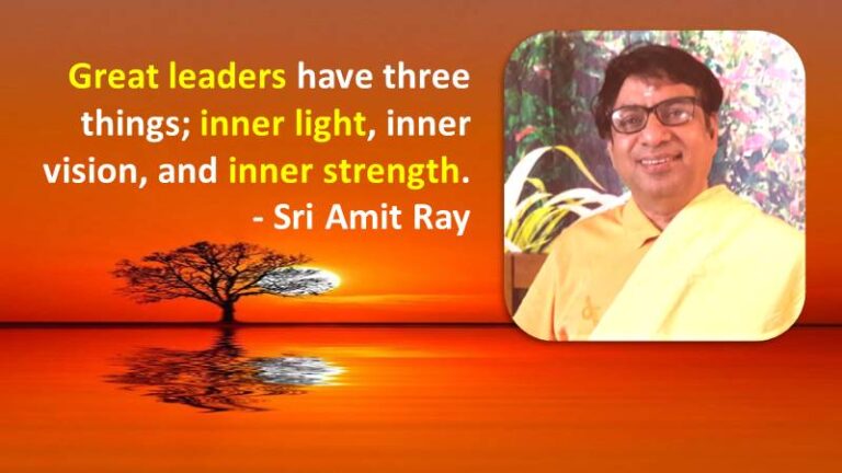 Great leaders have three things – inner light, inner vision, and inner strength – Sri Amit Ray