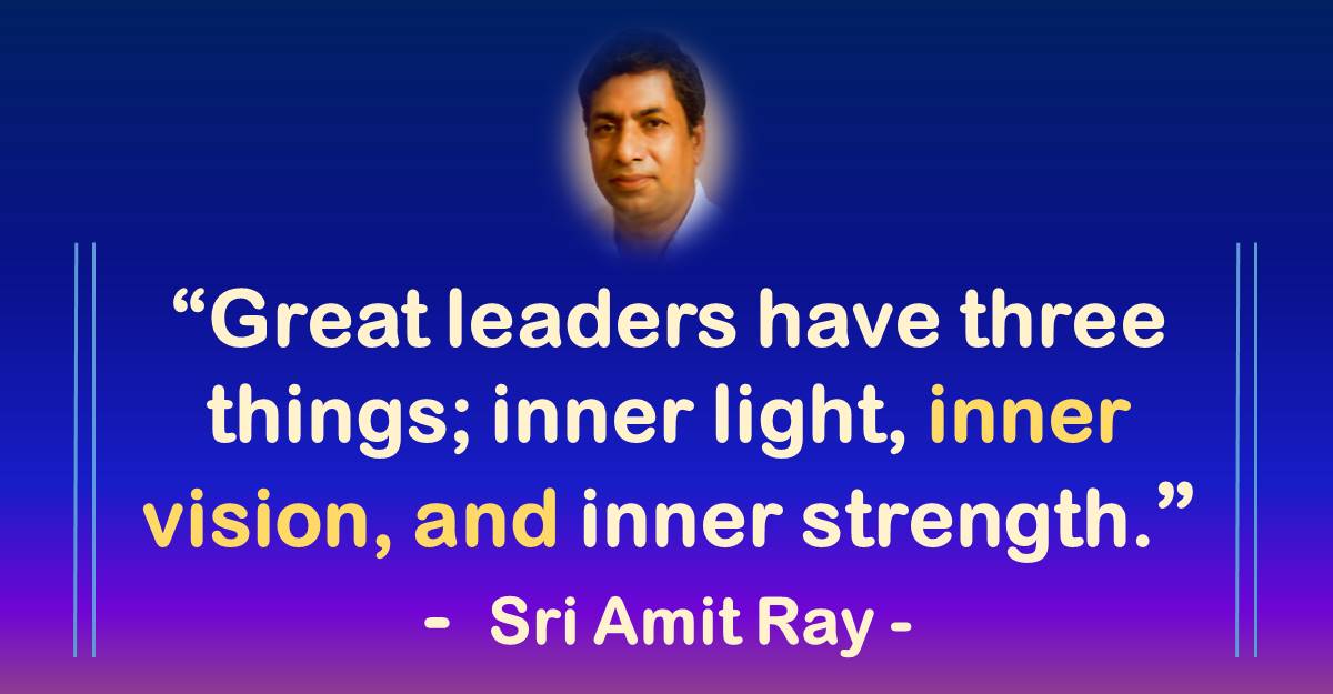 Great leaders have three things; inner light, inner vision, and inner strength. 