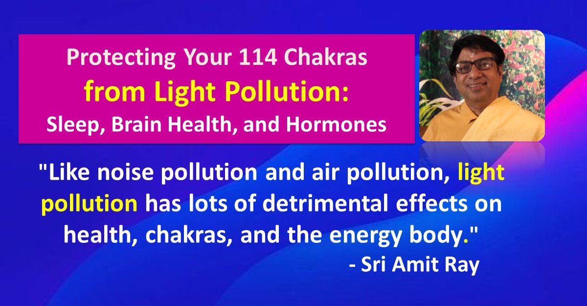 How to Protect Your 114 Chakras from Light Pollution: Sleep, Brain Health, and Hormones