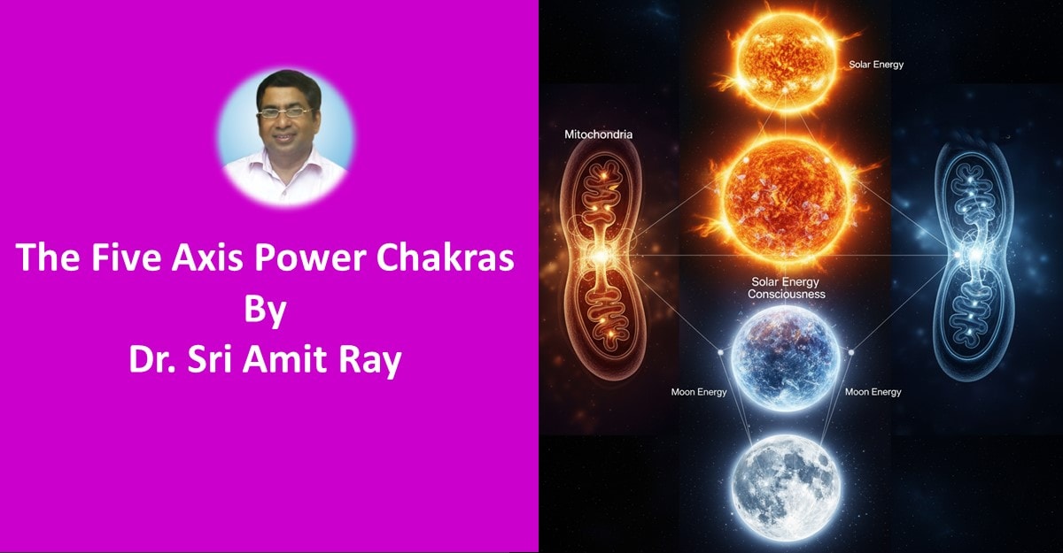 The Five Axis Power Chakras of Sri Amit Ray: A Unified Science of Solar Energy, Mitochondria, and Consciousness